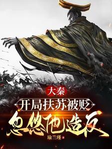 大秦扶苏手握三十万还不反全集